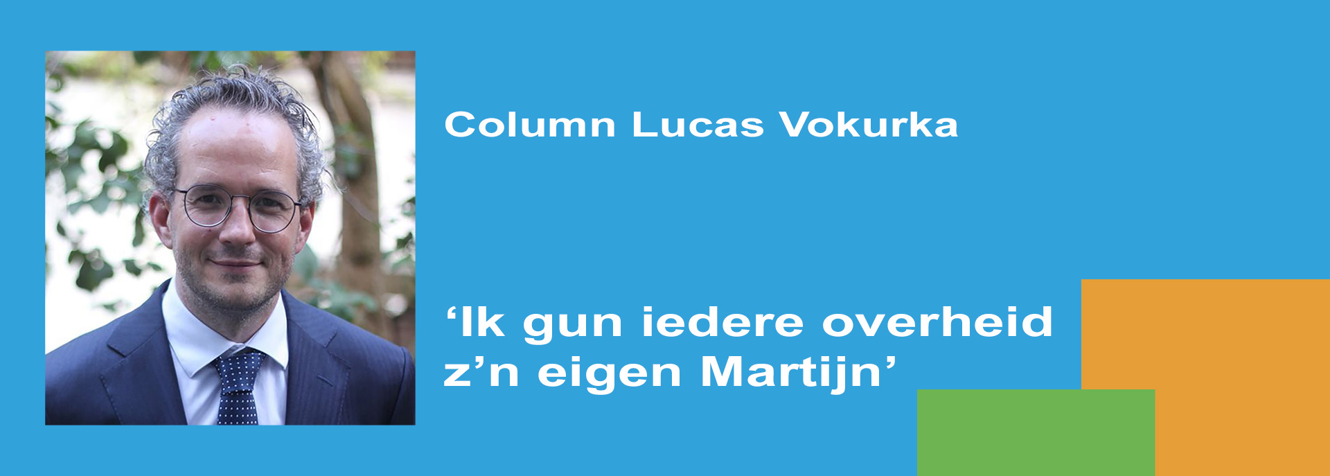Column Lucas Vokurka: 'Ik gun iedere overheid z'n eigen Martijn'